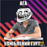 ага улюблений гурт...