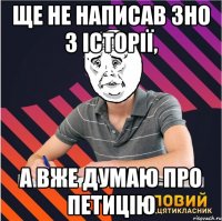 ще не написав зно з історії, а вже думаю про петицію