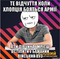 те відчуття коли хлопція бояться армії а ти дівчина і мрієш вступити у бажаний війський вуз