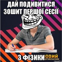 дай подивитися зошит першої сесії з фізики