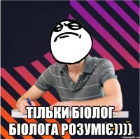  тільки біолог біолога розуміє))))