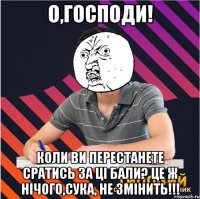 о,господи! коли ви перестанете сратись за ці бали? це ж нічого,сука, не змінить!!!