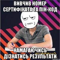 вивчив номер сертифіката та пін-код намагаючись дізнатись результати