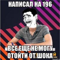 написал на 196 все еще не могу отойти от шока