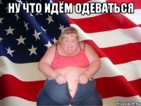 ну что идём одеваться 