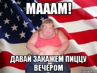 мааам! давай закажем пиццу вечером