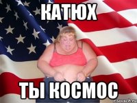 катюх ты космос