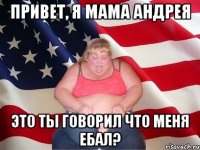 привет, я мама андрея это ты говорил что меня ебал?