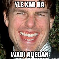 yle xar ra wadi aqedan