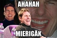 ahahah mierigāk