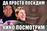 да просто посидим кино посмотрим