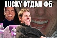 lucky отдал фб 