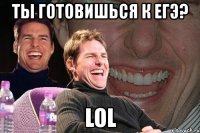 ты готовишься к егэ? lol