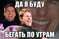 да я буду бегать по утрам