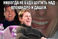 никогда не буду шутить над алехандро и дашей. 