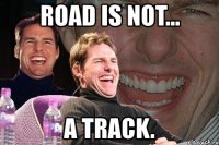 road is not... a track.