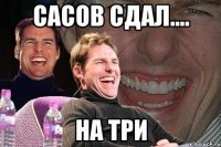 сасов сдал.... на три