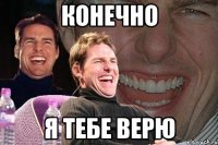 конечно я тебе верю