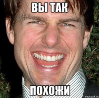 вы так похожи