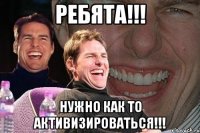 ребята!!! нужно как то активизироваться!!!