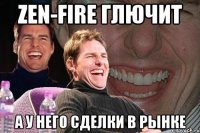 zen-fire глючит а у него сделки в рынке