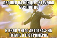 прошёл на концерт steve vai бесплатно и взял у него автограф на гитаре в его гримёрке