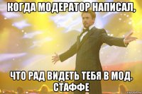 когда модератор написал, что рад видеть тебя в мод. стаффе