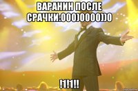 варанин после срачки:000)0000))0 !1!1!!