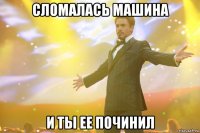 сломалась машина и ты ее починил