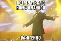 встречаться с нимфоманкой офигенно