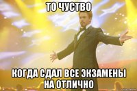 то чуство когда сдал все экзамены на отлично