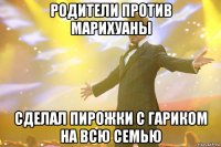 родители против марихуаны сделал пирожки с гариком на всю семью