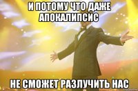 и потому что даже апокалипсис не сможет разлучить нас