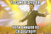 те саме відчуття, коли вийшов по свідоцтво!!!