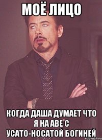 моё лицо когда даша думает что я на аве с усато-носатой богиней