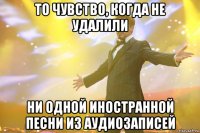 то чувство, когда не удалили ни одной иностранной песни из аудиозаписей