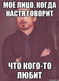 моё лицо, когда настя говорит что кого-то любит