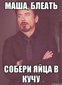маша, блеать собери яйца в кучу