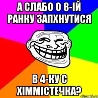 а слабо о 8-ій ранку запхнутися в 4-ку с хіммістечка?