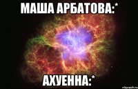 маша арбатова:* ахуенна:*