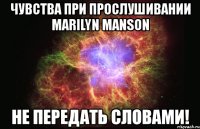 чувства при прослушивании marilyn manson не передать словами!