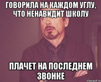 говорила на каждом углу, что ненавидит школу плачет на последнем звонке