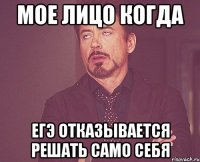 мое лицо когда егэ отказывается решать само себя