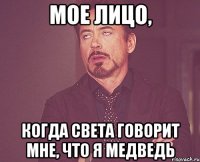 мое лицо, когда света говорит мне, что я медведь