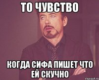 то чувство когда сифа пишет что ей скучно