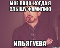 моё лицо, когда я слышу фамилию ильягуева