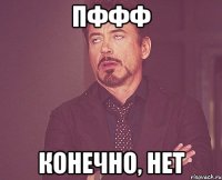 пффф конечно, нет