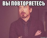 вы повторяетесь 