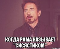  когда рома называет "сисястиком"