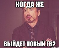 когда же выйдет новый гв?